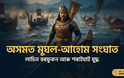 অসমত মুঘল-আহোম সংঘাত: লাচিত বৰফুকন আৰু শৰাইঘাট যুদ্ধৰ পূৰ্ণ ইতিহাস | APSC & ADRE পৰীক্ষা